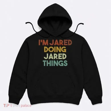 IM Jared Doing Jared Things Funny First Name Jared Hoodie