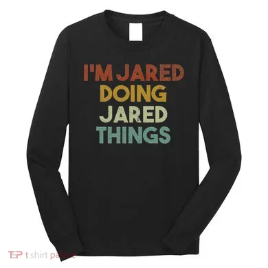 IM Jared Doing Jared Things Funny First Name Jared Long Sleeve Shirt