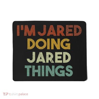 IM Jared Doing Jared Things Funny First Name Jared Mousepad