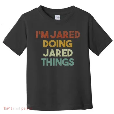 IM Jared Doing Jared Things Funny First Name Jared Toddler T-Shirt