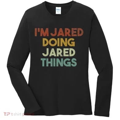 IM Jared Doing Jared Things Funny First Name Jared Women's Long Sleeve Shirt