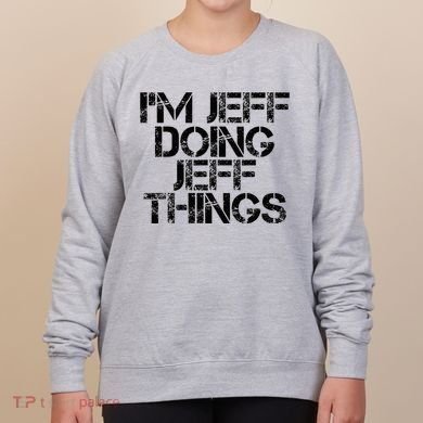 IM Jeff Doing Jeff Things Name Funny Birthday Gift Idea Women's Sweatshirt