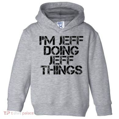 IM Jeff Doing Jeff Things Name Funny Birthday Gift Idea Toddler Hoodie