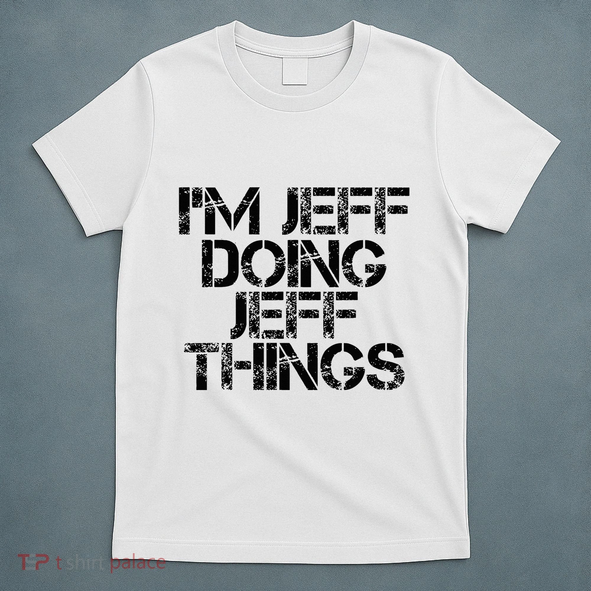IM Jeff Doing Jeff Things Name Funny Birthday Gift Idea T-Shirt
