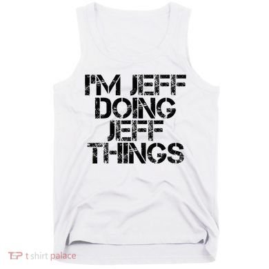IM Jeff Doing Jeff Things Name Funny Birthday Gift Idea Tank Top