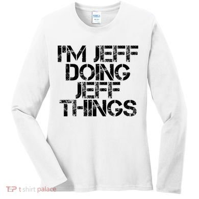 IM Jeff Doing Jeff Things Name Funny Birthday Gift Idea Women's Long Sleeve Shirt