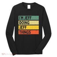IM Jeff Doing Jeff Things Funny Personalized Quote Long Sleeve Shirt thumb 0
