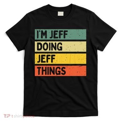 IM Jeff Doing Jeff Things Funny Personalized Quote T-Shirt
