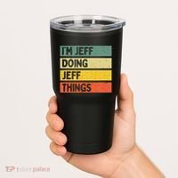 IM Jeff Doing Jeff Things Funny Personalized Quote Tumbler thumb 2