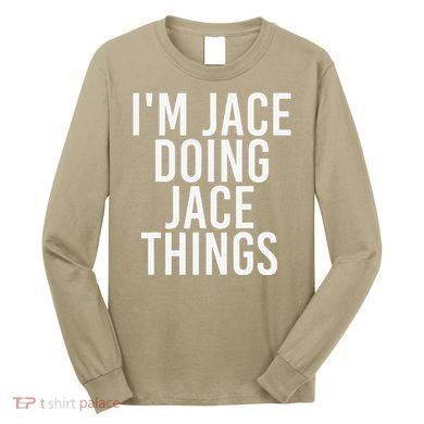 I'M JACE DOING JACE THINGS Funny Birthday Name Gift Idea Long Sleeve Shirt