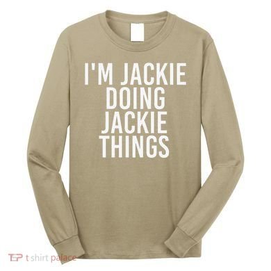 I'M JACKIE DOING JACKIE THINGS Funny Birthday Name Gift Idea Long Sleeve Shirt