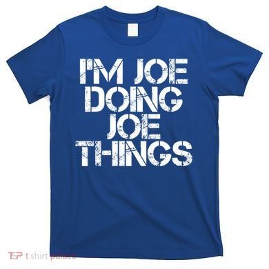 I'm Joe Doing Joe Things Gift Funny Gift Idea T-Shirt