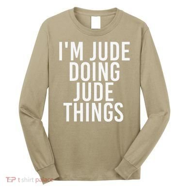 I'M JUDE DOING JUDE THINGS Funny Birthday Name Gift Idea Long Sleeve Shirt