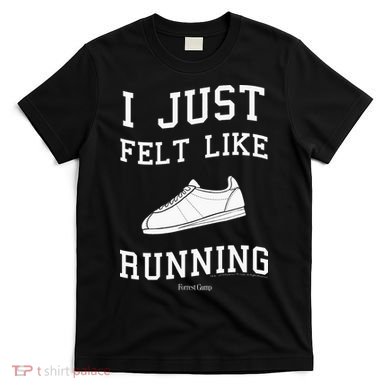 I Just Felt Like Running Marathon Gump Jog T-Shirt