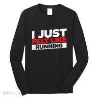 I Just Felt Like Running Runners Funny Cross A Country Long Sleeve Shirt thumb 0