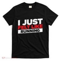 I Just Felt Like Running Runners Funny Cross A Country T-Shirt thumb 0