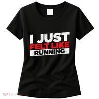 I Just Felt Like Running Runners Funny Cross A Country Women's T-Shirt thumb 0