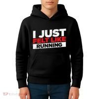I Just Felt Like Running Runners Funny Cross A Country Kids Hoodie thumb 4