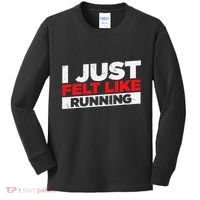 I Just Felt Like Running Runners Funny Cross A Country Kids Long Sleeve Shirt thumb 0