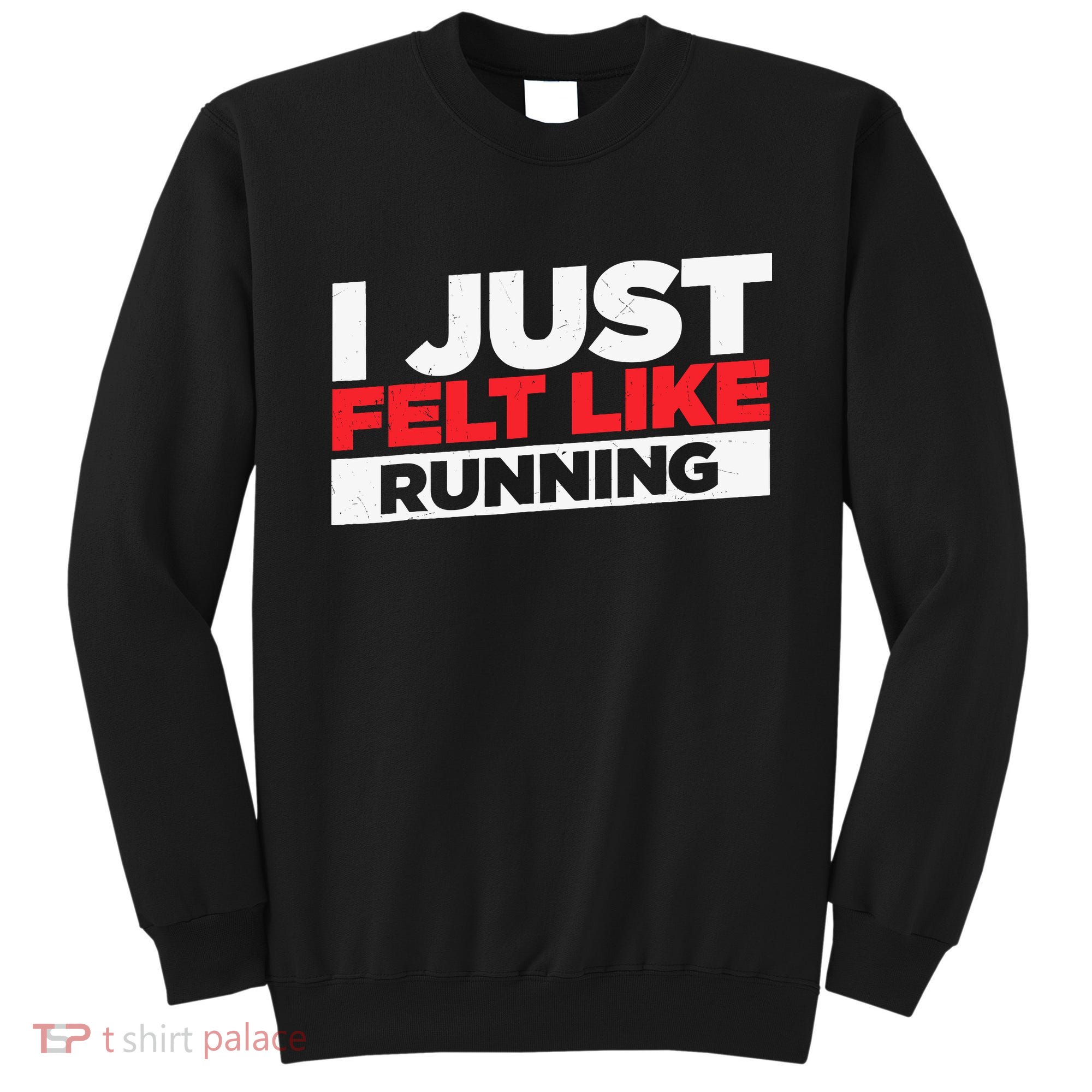 I Just Felt Like Running Love To Run Sweatshirt