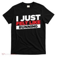 I Just Felt Like Running Love To Run T-Shirt thumb 0
