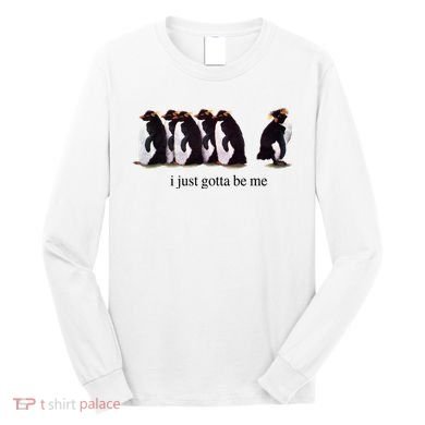 I Just Gotta Be Me Penguin Long Sleeve Shirt