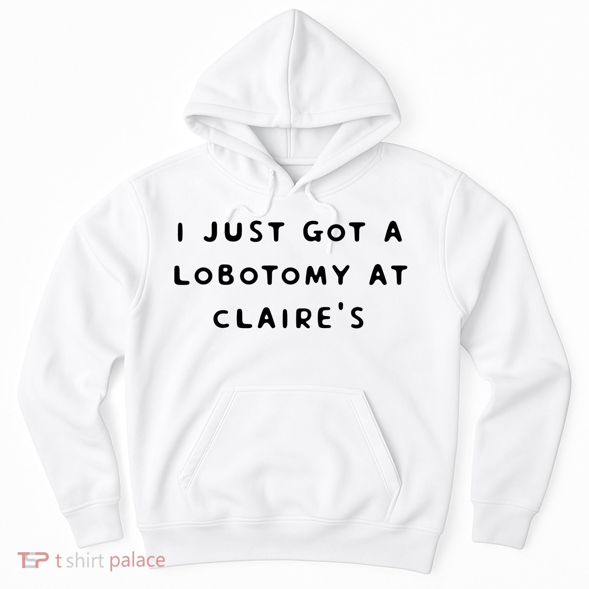 I Just Got A Lobotomy At Claire's Funny Hoodie