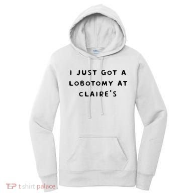 I Just Got A Lobotomy At Claire's Funny Women's Hoodie