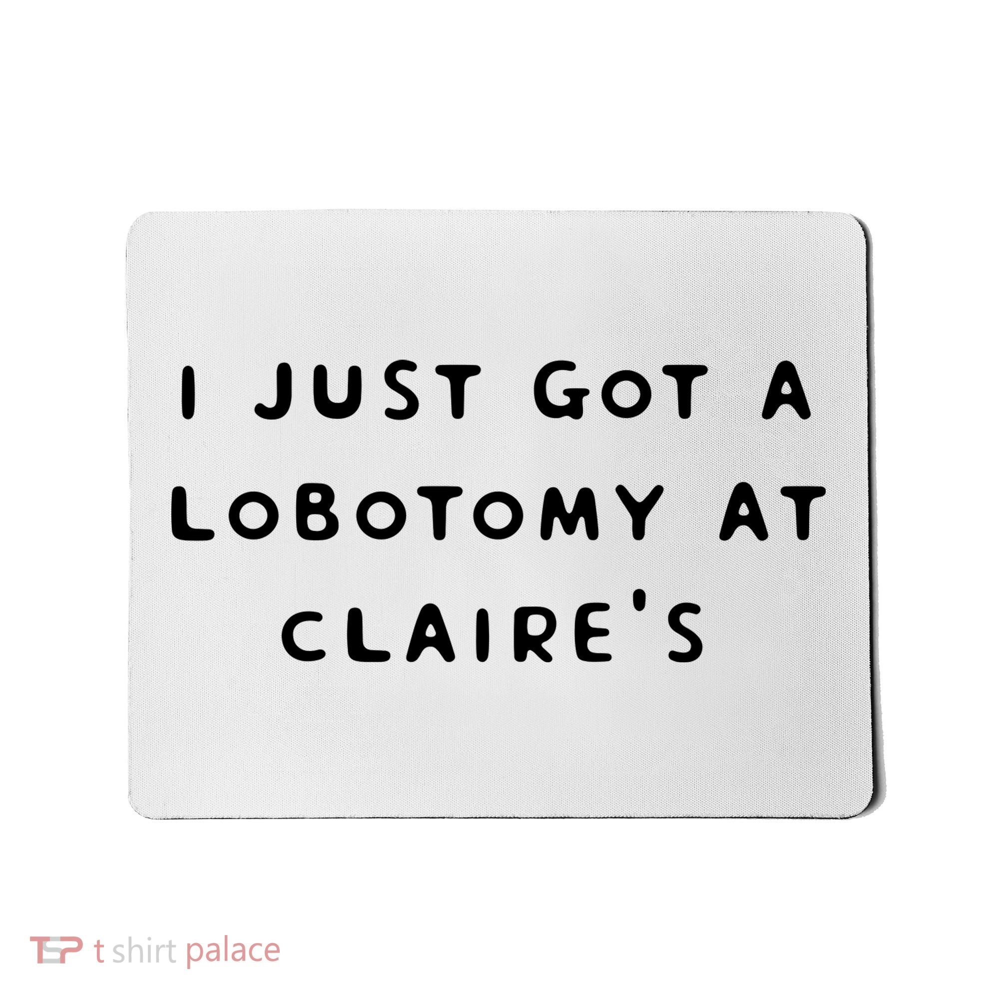 I Just Got A Lobotomy At Claire's Funny Mousepad