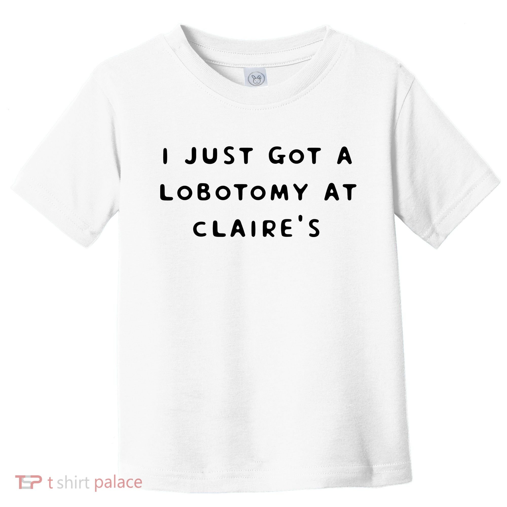 I Just Got A Lobotomy At Claire's Funny Toddler T-Shirt
