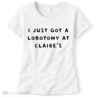 I Just Got A Lobotomy At Claire's Funny Women's T-Shirt thumb 0