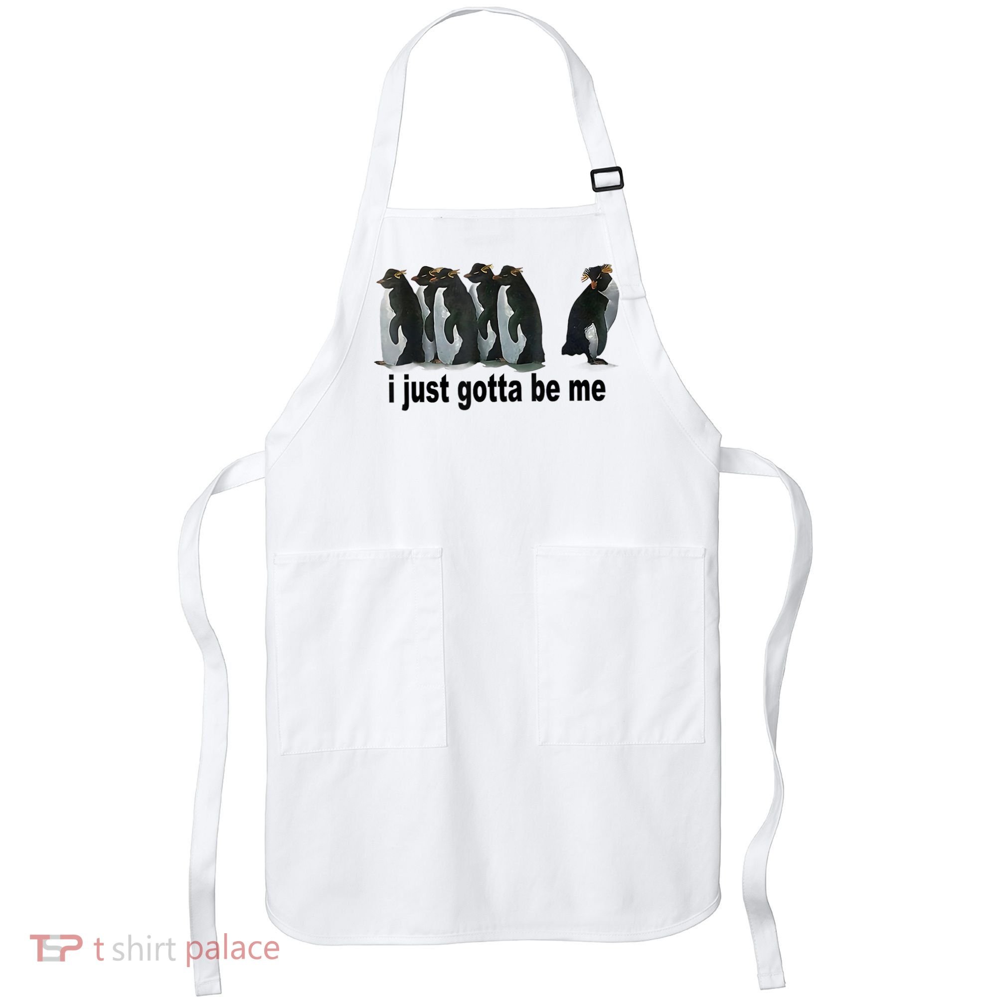 I Just Gotta Be Me Penguin Funny Gift Apron