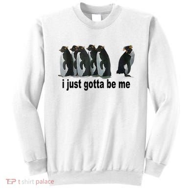I Just Gotta Be Me Penguin Funny Gift Sweatshirt