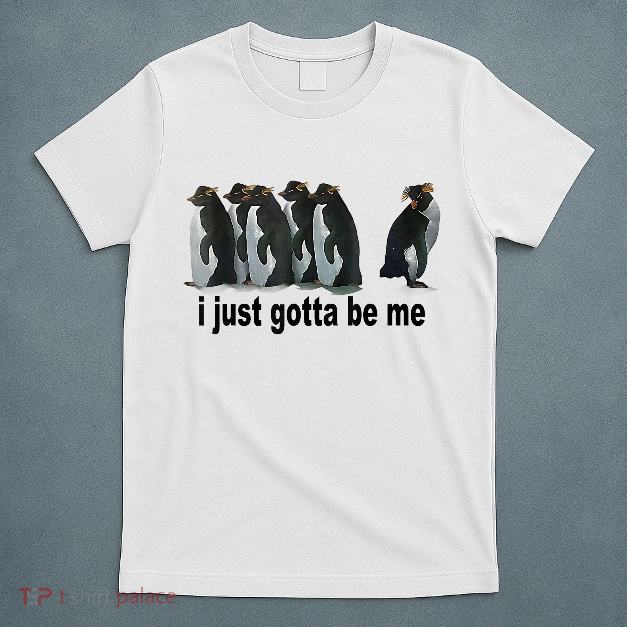 I Just Gotta Be Me Penguin Funny Gift T-Shirt