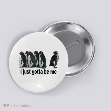 I Just Gotta Be Me Penguin Funny Gift Button