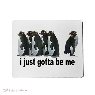 I Just Gotta Be Me Penguin Funny Gift Mousepad