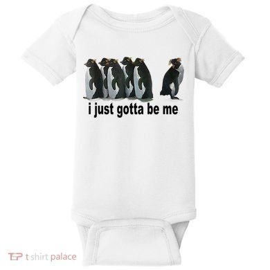 I Just Gotta Be Me Penguin Funny Gift Baby Bodysuit