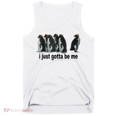 I Just Gotta Be Me Penguin Funny Gift Tank Top