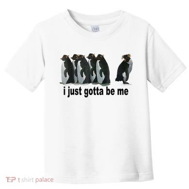 I Just Gotta Be Me Penguin Funny Gift Toddler T-Shirt