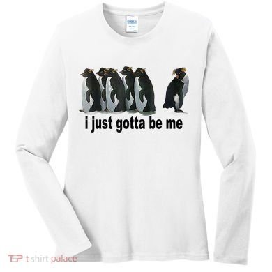 I Just Gotta Be Me Penguin Funny Gift Women's Long Sleeve Shirt