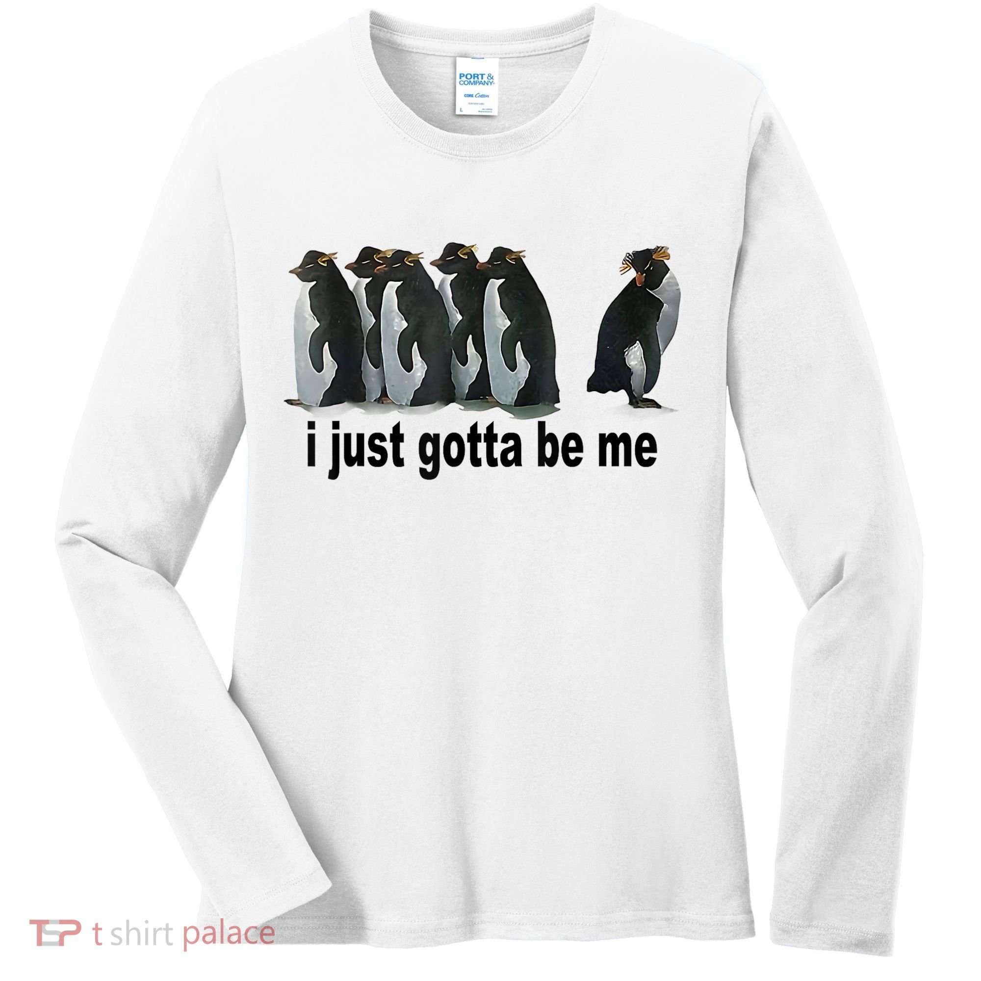 I Just Gotta Be Me Penguin Funny Gift Women's Long Sleeve Shirt
