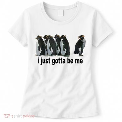 I Just Gotta Be Me Penguin Funny Gift Women's T-Shirt