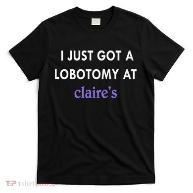 I Just Got A Lobotomy At T-Shirt