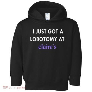 I Just Got A Lobotomy At Toddler Hoodie