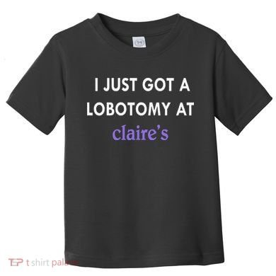 I Just Got A Lobotomy At Toddler T-Shirt