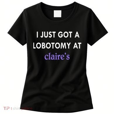 I Just Got A Lobotomy At Women's T-Shirt