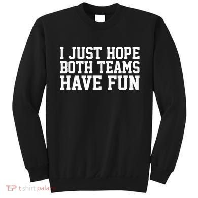 I Just Hope Both Teams Have Fun Sweatshirt