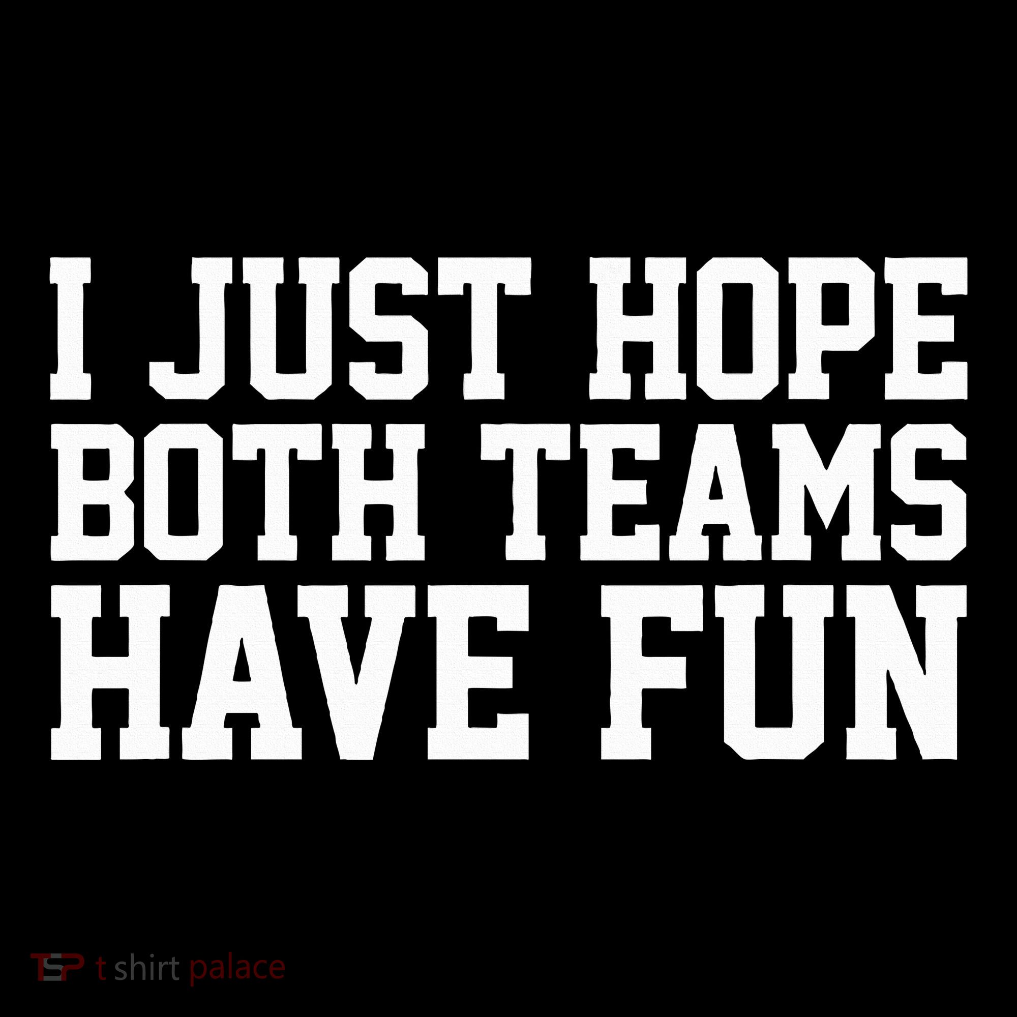 I Just Hope Both Teams Have Fun Sweatshirt