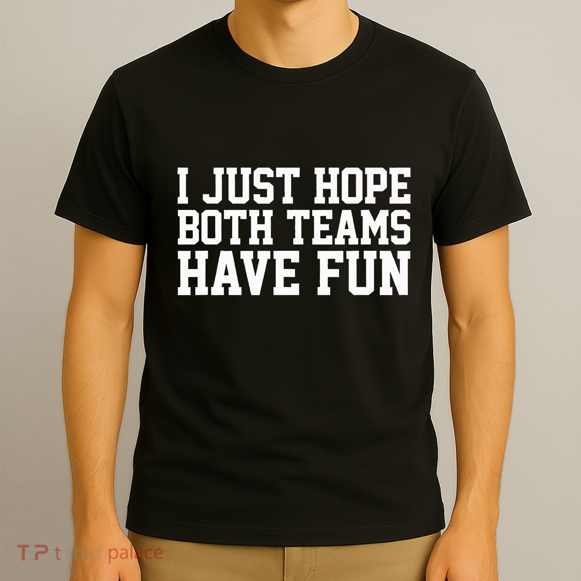 I Just Hope Both Teams Have Fun T-Shirt