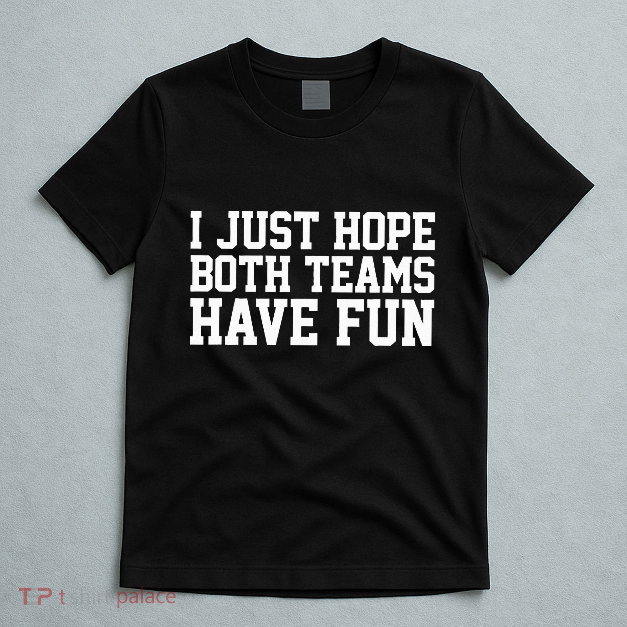 I Just Hope Both Teams Have Fun T-Shirt